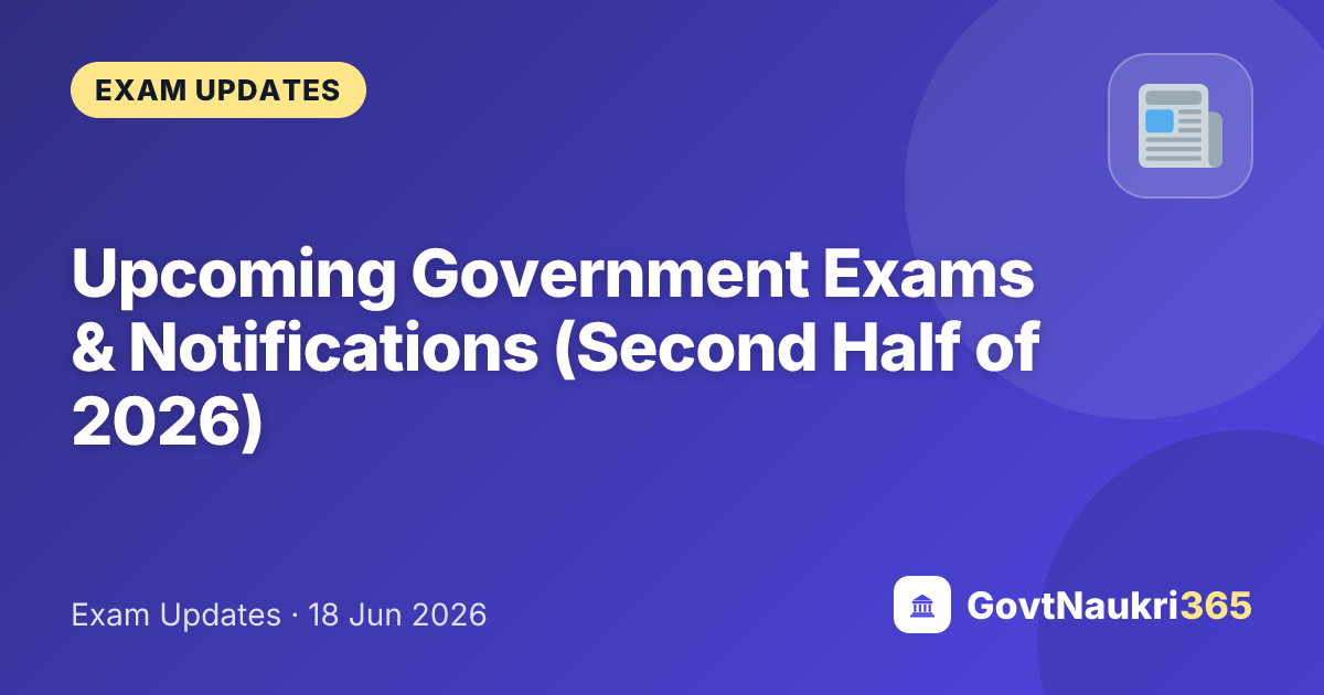 Upcoming Government Exams & Notifications (Second Half of 2026)